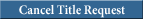 Cancel Title Request
